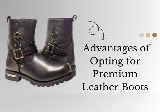 The Advantages of Opting for Premium Leather Boots