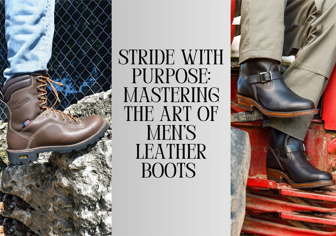 Stride with Purpose: Mastering the Art of Men’s Leather Boots